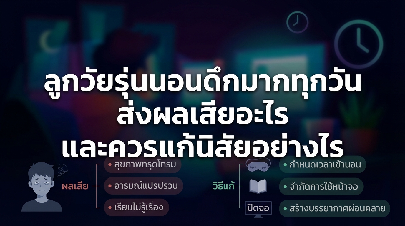 ลูกวัยรุ่นนอนดึกมากทุกวัน ส่งผลเสียอะไร และควรแก้นิสัยอย่างไร