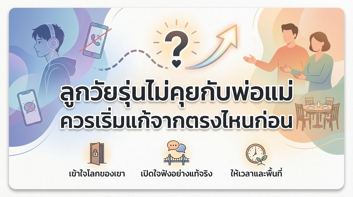 ลูกวัยรุ่นไม่คุยกับพ่อแม่ ควรเริ่มแก้จากตรงไหนก่อน