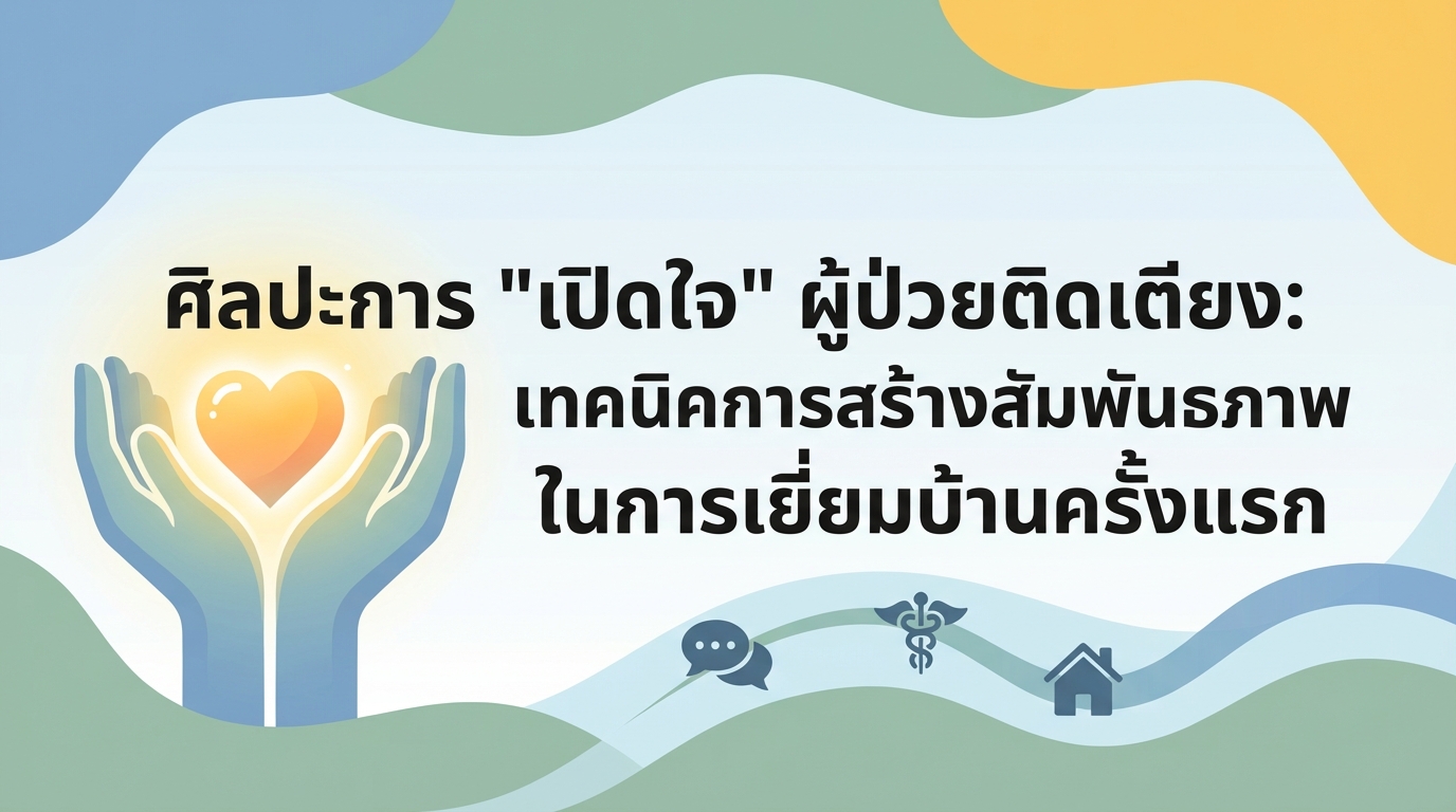 ศิลปะการ “เปิดใจ” ผู้ป่วยติดเตียง: เทคนิคการสร้างสัมพันธภาพในการเยี่ยมบ้านครั้งแรก