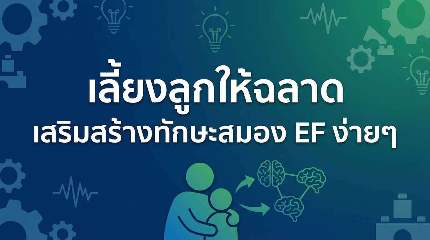 เลี้ยงลูกให้ฉลาด เสริมสร้างทักษะสมอง EF ง่ายๆ