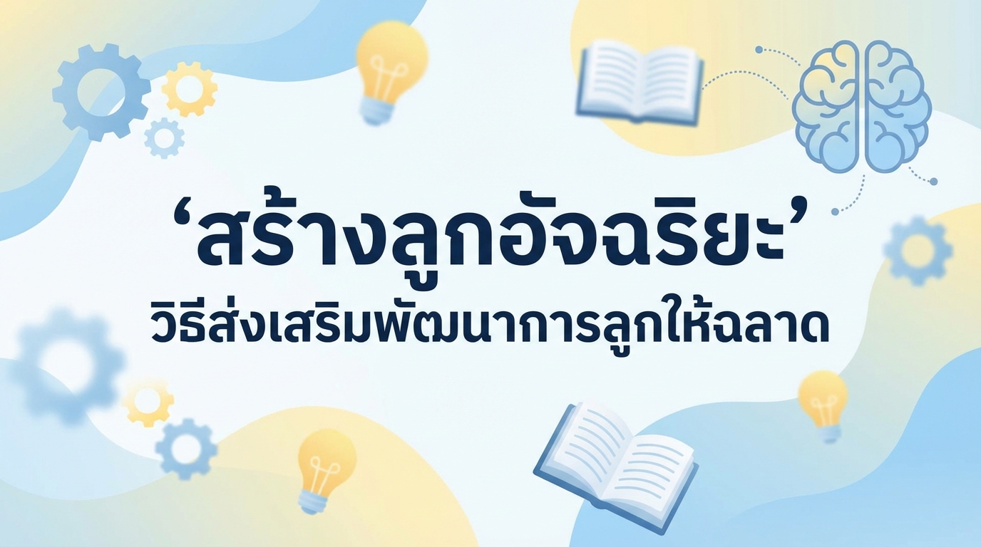 สร้างลูกอัจฉริยะ วิธีส่งเสริมพัฒนาการลูกให้ฉลาด