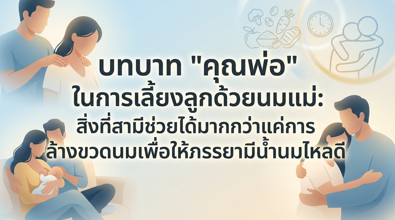 บทบาท “คุณพ่อ” ในการเลี้ยงลูกด้วยนมแม่: สิ่งที่สามีช่วยได้มากกว่าแค่การล้างขวดนมเพื่อให้ภรรยามีน้ำนมไหลดี