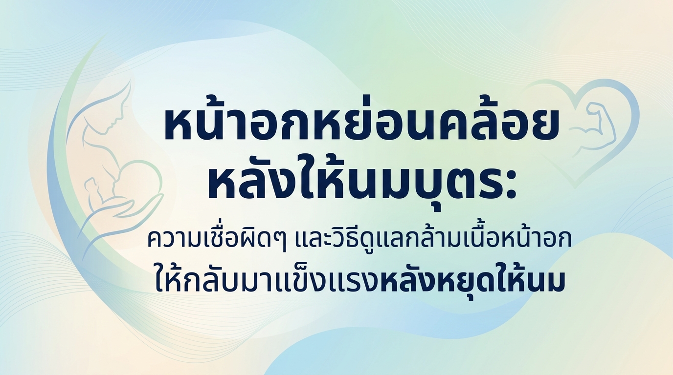 หน้าอกหย่อนคล้อย หลังให้นมบุตร: ความเชื่อผิดๆ และวิธีดูแลกล้ามเนื้อหน้าอกให้กลับมาแข็งแรงหลังหยุดให้นม