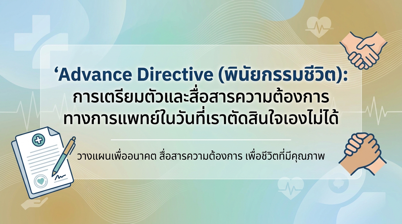 Advance Directive (พินัยกรรมชีวิต): การเตรียมตัวและสื่อสารความต้องการทางการแพทย์ในวันที่เราตัดสินใจเองไม่ได้